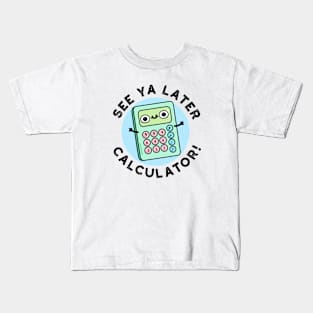 See Ya Later Calculator Cute Pun Kids T-Shirt